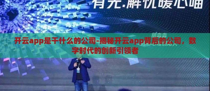 开云app是干什么的公司-揭秘开云app背后的公司，数字时代的创新引领者