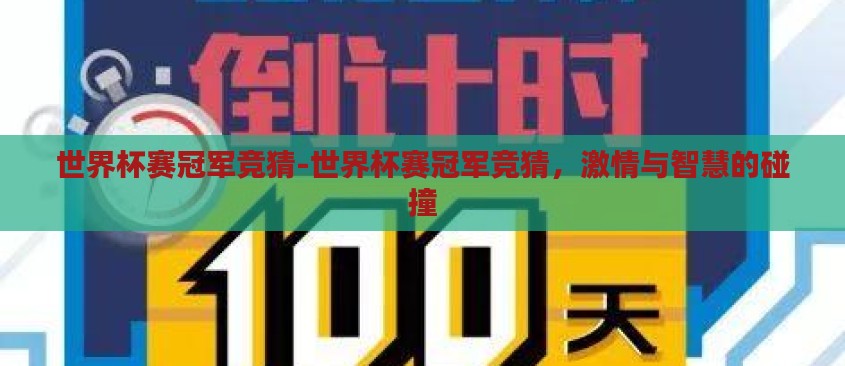 世界杯赛冠军竞猜-世界杯赛冠军竞猜,激情与智慧的碰撞 世界杯赛冠军竞猜-世界杯赛冠军竞猜,激情与智慧的碰撞