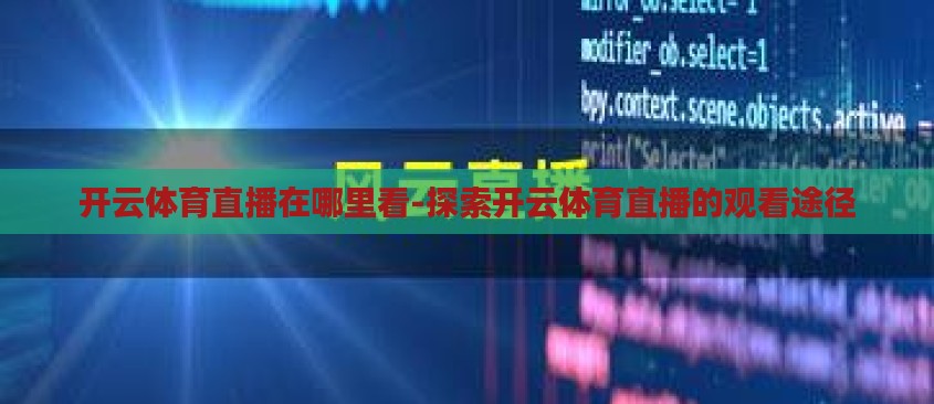 开云体育直播在哪里看-探索开云体育直播的观看途径 开云体育直播在哪里看-探索开云体育直播的观看途径