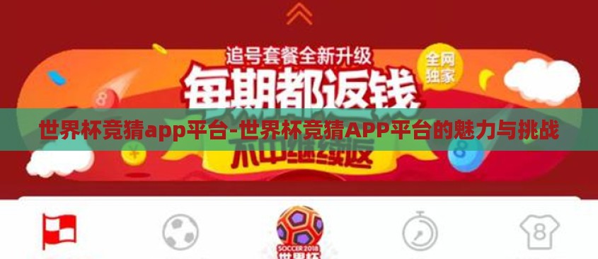 世界杯竞猜app平台-世界杯竞猜APP平台的魅力与挑战 世界杯竞猜app平台-世界杯竞猜APP平台的魅力与挑战