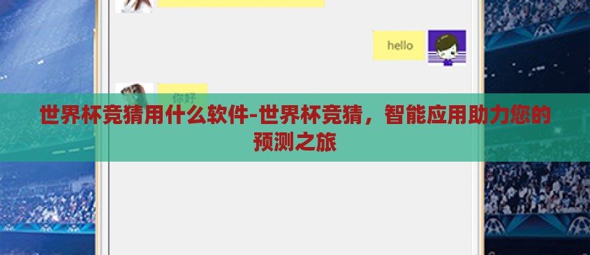 世界杯竞猜用什么软件-世界杯竞猜,智能应用助力您的预测之旅 世界杯竞猜用什么软件-世界杯竞猜,智能应用助力您的预测之旅