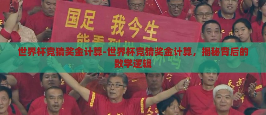 世界杯竞猜奖金计算-世界杯竞猜奖金计算,揭秘背后的数学逻辑 世界杯竞猜奖金计算-世界杯竞猜奖金计算,揭秘背后的数学逻辑