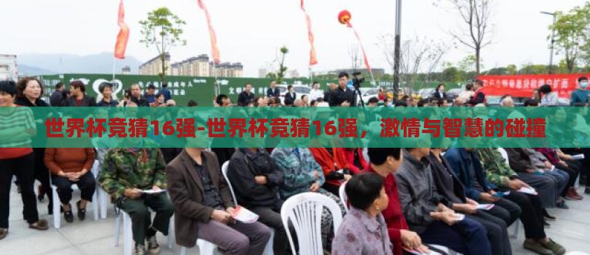 世界杯竞猜16强-世界杯竞猜16强,激情与智慧的碰撞 世界杯竞猜16强-世界杯竞猜16强,激情与智慧的碰撞