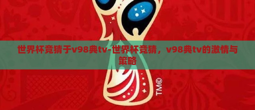 世界杯竞猜于v98典tv-世界杯竞猜，v98典tv的激情与策略