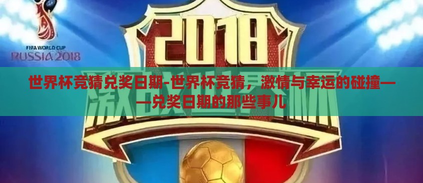 世界杯竞猜兑奖日期-世界杯竞猜,激情与幸运的碰撞——兑奖日期的那些事儿 世界杯竞猜兑奖日期-世界杯竞猜,激情与幸运的碰撞——兑奖日期的那些事儿