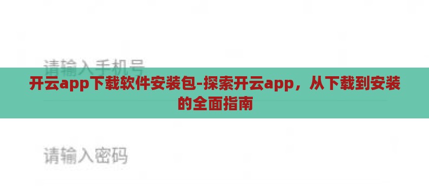 开云app下载软件安装包-探索开云app,从下载到安装的全面指南 开云app下载软件安装包-探索开云app,从下载到安装的全面指南