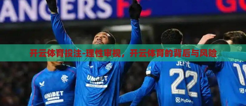 开云体育投注-理性审视,开云体育的背后与风险 开云体育投注-理性审视,开云体育的背后与风险