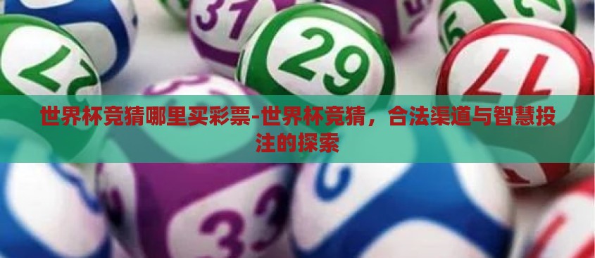 世界杯竞猜哪里买彩票-世界杯竞猜，合法渠道与智慧投注的探索